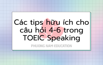 Các tips hữu ích cho câu hỏi 4-6 trong TOEIC Speaking