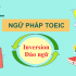 Ngữ pháp TOEIC | Inversion - Đảo ngữ