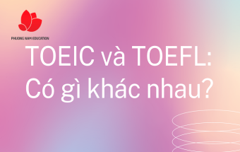 TOEIC và TOEFL: Có gì khác nhau?